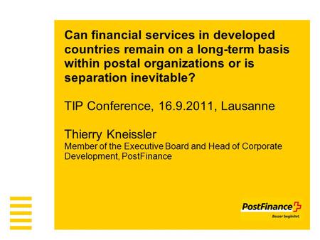 Can financial services in developed countries remain on a long-term basis within postal organizations or is separation inevitable? TIP Conference, 16.9.2011,