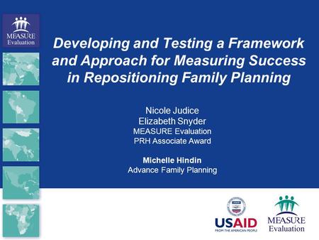 Developing and Testing a Framework and Approach for Measuring Success in Repositioning Family Planning Nicole Judice Elizabeth Snyder MEASURE Evaluation.