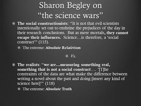 Sharon Begley on “the science wars” The social constructionists : “It is not that evil scientists intentionally set out to enshrine the prejudices of the.