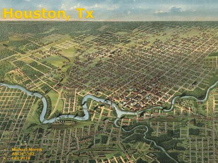 Houston, Tx  Michael Morow  ARCH 5502  Fall 2010.