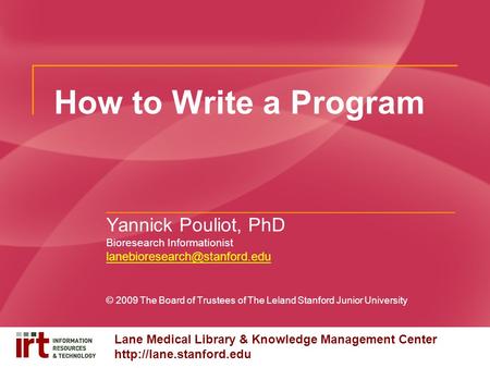 Lane Medical Library & Knowledge Management Center  How to Write a Program Yannick Pouliot, PhD Bioresearch Informationist