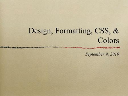 Design, Formatting, CSS, & Colors September 9, 2010.