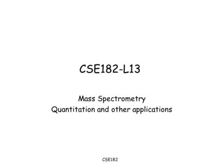 CSE182 CSE182-L13 Mass Spectrometry Quantitation and other applications.