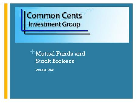 + Mutual Funds and Stock Brokers October, 2009. + This Week: Getting Started Choosing a Broker Account Types Investing in Funds Club Portfolio.