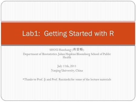SHOU Haochang ( 寿昊畅 ) Department of Biostatistics, Johns Hopkins Bloomberg School of Public Health July 11th, 2011 Nanjing University, China *Thanks to.