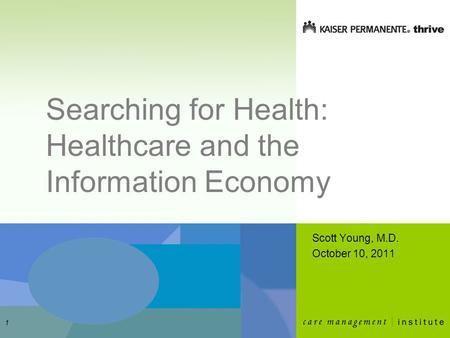 Searching for Health: Healthcare and the Information Economy Scott Young, M.D. October 10, 2011 1.