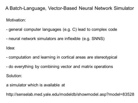 A Batch-Language, Vector-Based Neural Network Simulator Motivation: - general computer languages (e.g. C) lead to complex code - neural network simulators.