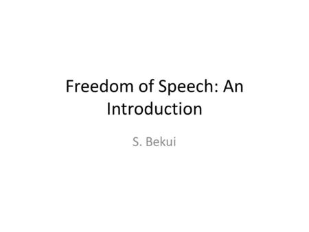 Freedom of Speech: An Introduction S. Bekui. If you believe in freedom of speech, you believe in freedom of speech for views you don't like. Stalin and.