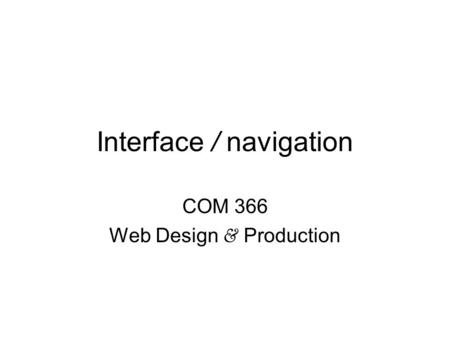 Interface / navigation COM 366 Web Design & Production.