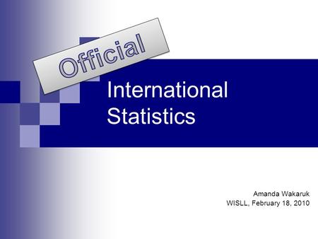 International Statistics Amanda Wakaruk WISLL, February 18, 2010.