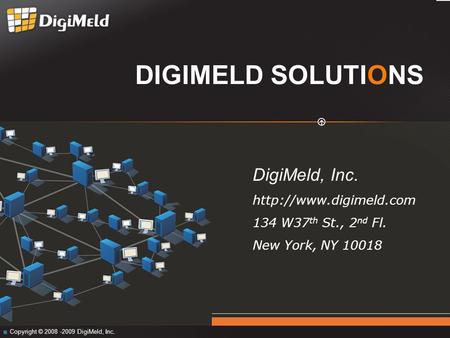 DIGIMELD SOLUTIONS Copyright © 2008 -2009 DigiMeld, Inc. DigiMeld, Inc.  134 W37 th St., 2 nd Fl. New York, NY 10018.