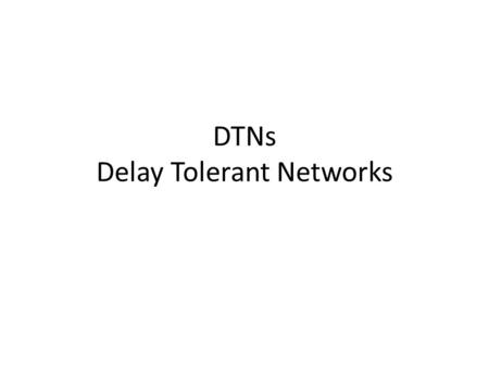 DTNs Delay Tolerant Networks. Fall, Kevin. Intel Research, Berkeley. SIGCOMM 2003 Aug25, 2003. A Delay- Tolerant Network Architecture for Challenged Internets.