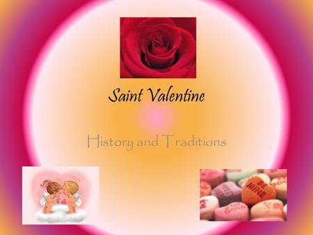 Saint Valentine History and Traditions. Saint Valentine History Emperor Claudius II of Rome War Cancelled marriages and engagements Valentine secretly.
