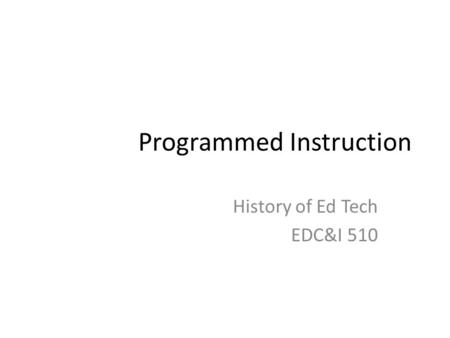 Programmed Instruction History of Ed Tech EDC&I 510.