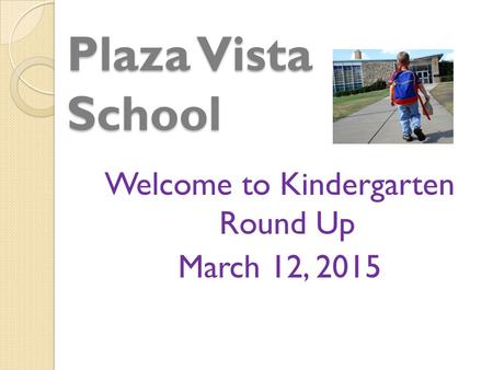 Welcome to Kindergarten Round Up March 12, 2015