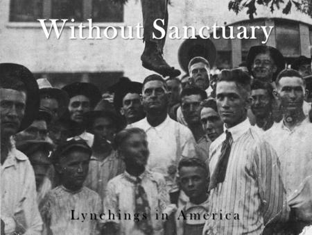 Without Sanctuary Lynchings in America. A Nationwide Epidemic.