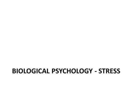 BIOLOGICAL PSYCHOLOGY - STRESS. Stress as a bodily response The body’s response to stress, including the pituitary-adrenal system and the sympathomedullary.