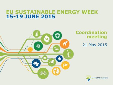 EU SUSTAINABLE ENERGY WEEK 15-19 JUNE 2015 Coordination meeting 21 May 2015.