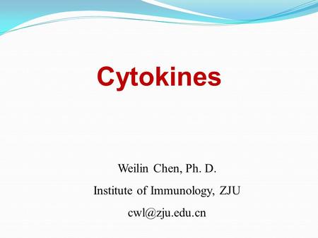 Cytokines Weilin Chen, Ph. D. Institute of Immunology, ZJU