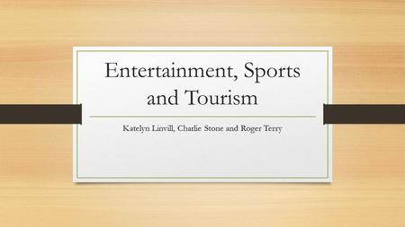 Entertainment, Sports and Tourism Katelyn Linvill, Charlie Stone and Roger Terry.