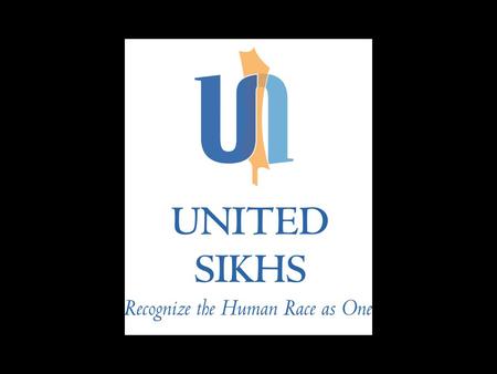 Agenda  What is Sikhism?  Who are the Sikhs?  Where do Sikhs Live?  Basic Beliefs  Articles of Faith  About UNITED SIKHS  References.