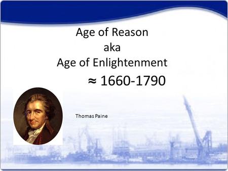 Age of Reason aka Age of Enlightenment 1660-1790 Thomas Paine.
