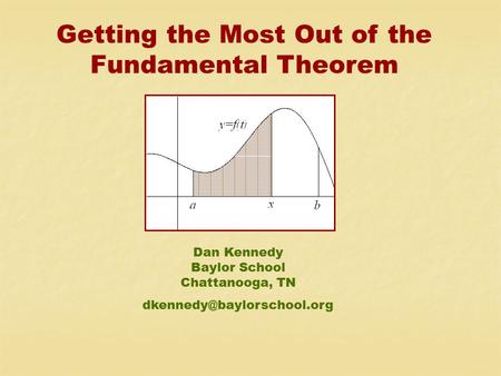 Getting the Most Out of the Fundamental Theorem Dan Kennedy Baylor School Chattanooga, TN