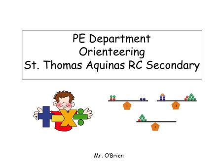 PE Department Orienteering St. Thomas Aquinas RC Secondary Mr. O’Brien.