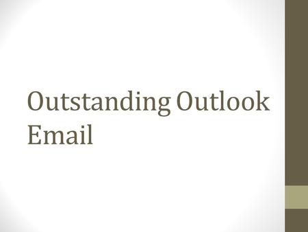 Outstanding Outlook Email. Objectives During this training learners will: Demonstrate correct principles of writing great emails. Send an email Reply.