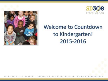 Welcome to Countdown to Kindergarten! 2015-2016. Agenda 1.Introductions 2.District 308 Kindergarten Models 3.Common Core State Standards 4.Academics 5.Special.
