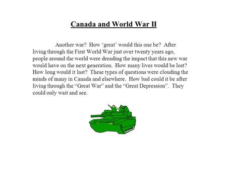 Canada and World War II Another war? How ‘great’ would this one be? After living through the First World War just over twenty years ago, people around.