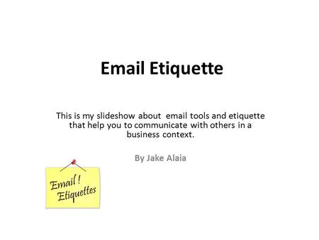 Email Etiquette This is my slideshow about email tools and etiquette that help you to communicate with others in a business context. By Jake Alaia.