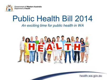 Public Health Bill 2014 An exciting time for public health in WA.