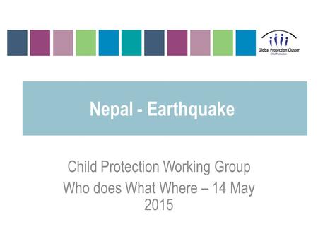 Nepal - Earthquake Child Protection Working Group Who does What Where – 14 May 2015.