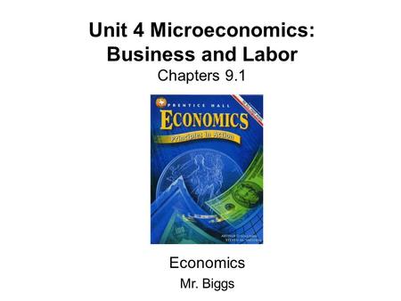 Unit 4 Microeconomics: Business and Labor Chapters 9.1 Economics Mr. Biggs.