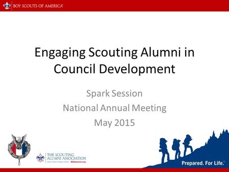 Engaging Scouting Alumni in Council Development Spark Session National Annual Meeting May 2015.