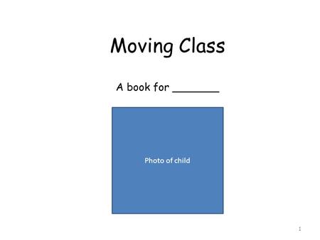 1 Moving Class A book for _______ Photo of child.
