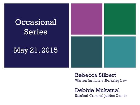 Rebecca Silbert Warren Institute at Berkeley Law Debbie Mukamal Stanford Criminal Justice Center Occasional Series May 21, 2015.