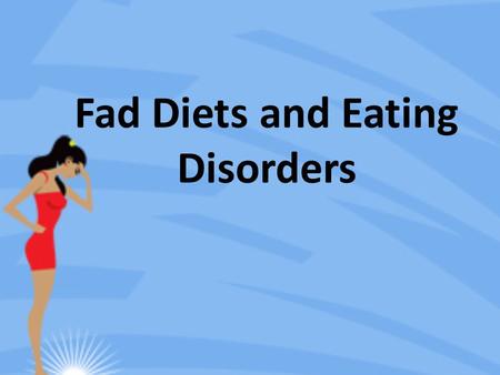 Fad Diets and Eating Disorders. Are you familiar with promises like these? They promise quick and easy weight loss. What do they actually deliver?