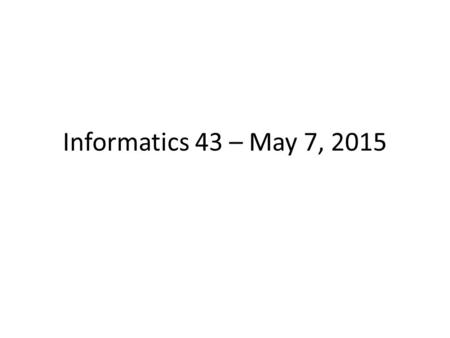 Informatics 43 – May 7, 2015. Restatement of Goals for Testing Want to verify software’s correctness  Need to test  Need to decide on test cases  No.