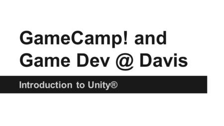 GameCamp! and Game Davis Introduction to Unity®