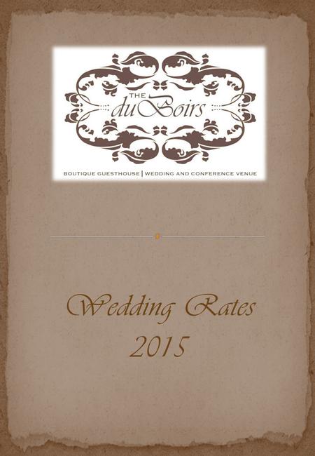 Wedding Rates 2015. Please note that your menu price per person, includes/excludes the following: A deposit of R10 000 is required in order to secure.