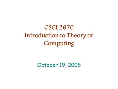 CSCI 2670 Introduction to Theory of Computing October 19, 2005.