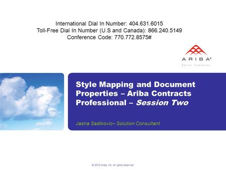 © 2010 Ariba, Inc. All rights reserved. Style Mapping and Document Properties – Ariba Contracts Professional – Session Two Jasna Sadikovic– Solution Consultant.