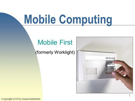 1 Mobile Computing Mobile First (formerly Worklight) Copyright 2015 by Janson Industries.