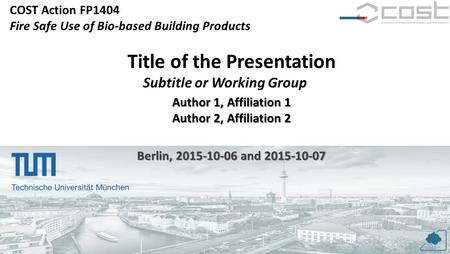 COST Action FP1404 Fire Safe Use of Bio-based Building Products 1 Title of the Presentation Subtitle or Working Group Author 1, Affiliation 1 Author 2,