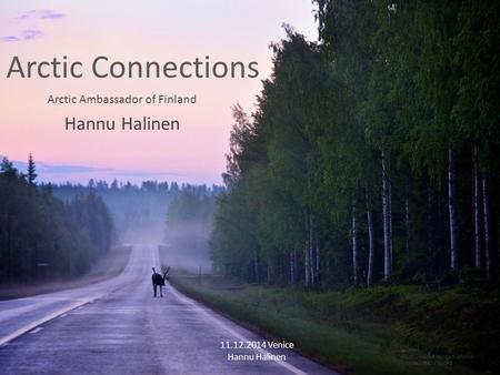 Arctic Connections Arctic Ambassador of Finland Hannu Halinen 11.12.2014 Venice Hannu Halinen Source: https://www.flickr.com/photos /joonakil/5474745092.