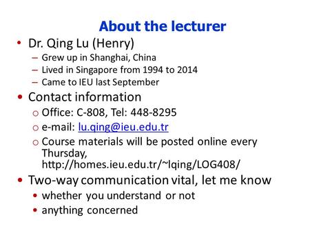 About the lecturer Dr. Qing Lu (Henry) – Grew up in Shanghai, China – Lived in Singapore from 1994 to 2014 – Came to IEU last September Contact information.