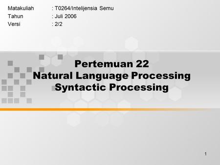 1 Pertemuan 22 Natural Language Processing Syntactic Processing Matakuliah: T0264/Intelijensia Semu Tahun: Juli 2006 Versi: 2/2.