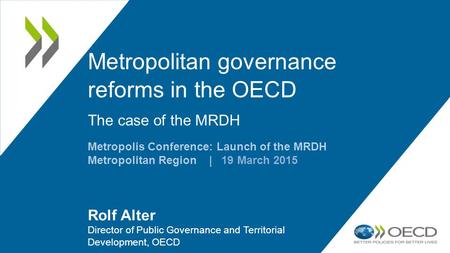 Metropolitan governance reforms in the OECD The case of the MRDH Rolf Alter Director of Public Governance and Territorial Development, OECD Metropolis.